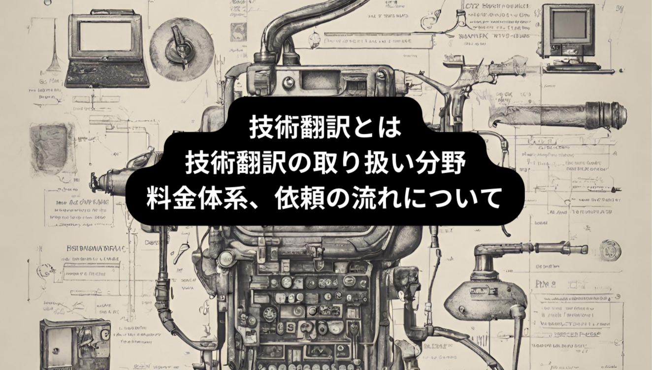 技術翻訳とは 技術翻訳の取り扱い分野 料金体系、依頼の流れについて